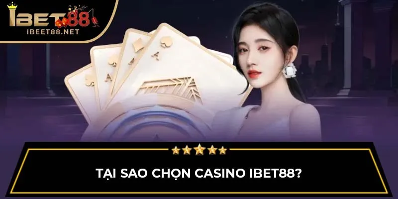 Casino IBET88: Trải Nghiệm Thực Tế Với Các Trò Chơi Đẳng Cấp 1 Tại sao chọn Casino IBET88?