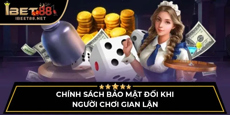 Chính sách bảo mật đối với người chơi gian lận