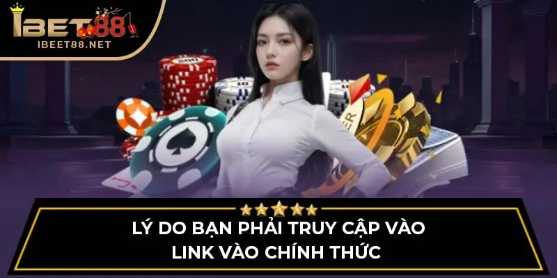 Link Vào IBET88 – Truy Cập Nhanh Chóng, An Toàn Và Hiệu Quả 2 Lý do bạn phải truy cập vào link vào chính thức