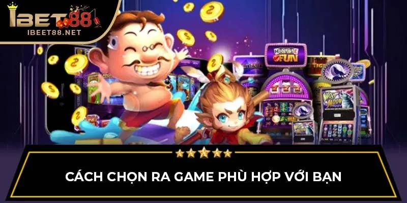 Cách chọn ra game phù hợp với bạn