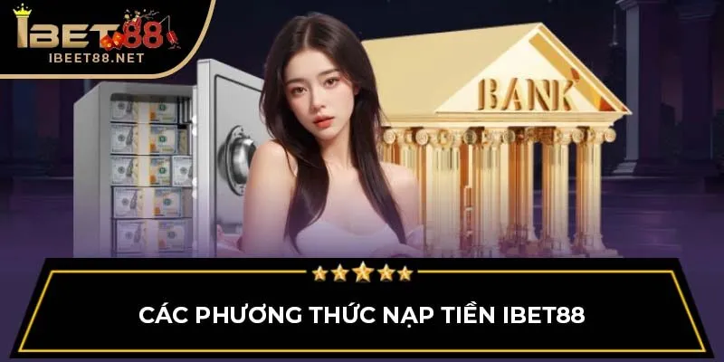 Hướng Dẫn Nạp Tiền IBET88 Đơn Giản Và Siêu Nhanh Chóng 3 Các phương thức nạp tiền IBET88