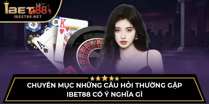 Chuyên mục những câu hỏi thường gặp IBET88 có ý nghĩa gì