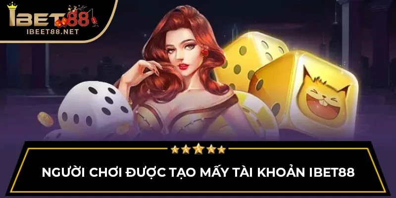 Người chơi được tạo mấy tài khoản IBET88