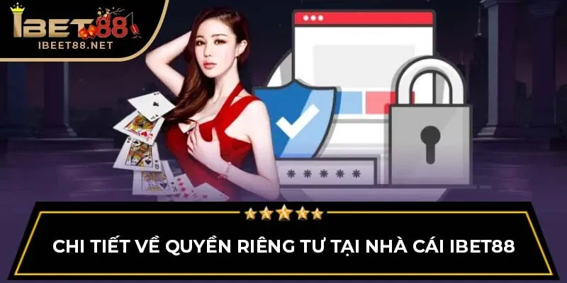 Quyền Riêng Tư IBET88: Bảo Vệ An Ninh Hệ Thống & Người Chơi 1 Chi tiết về quyền riêng tư tại nhà cái IBET88