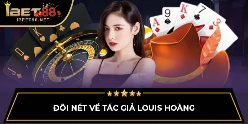 Tác Giả Louis Hoàng - Hành Trình Phát Triển Nhà Cái IBET88 1 Đôi nét về tác giả Louis Hoàng
