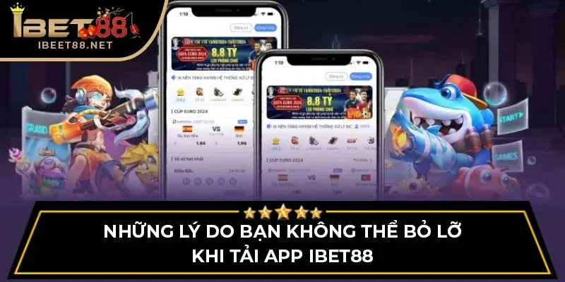 Những lý do bạn không thể bỏ lỡ khi tải app IBET88